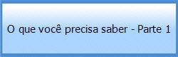 O que voc precisa saber - Parte 1