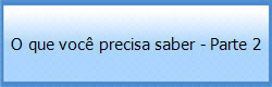 O que voc precisa saber - Parte 2